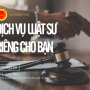 Dịch Vụ Luật Sư Riêng Cho Tổ Chức, Cá Nhân